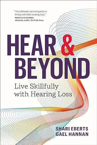 Hear & Beyond: Live Skillfully with Hearing Loss by Shari Eberts